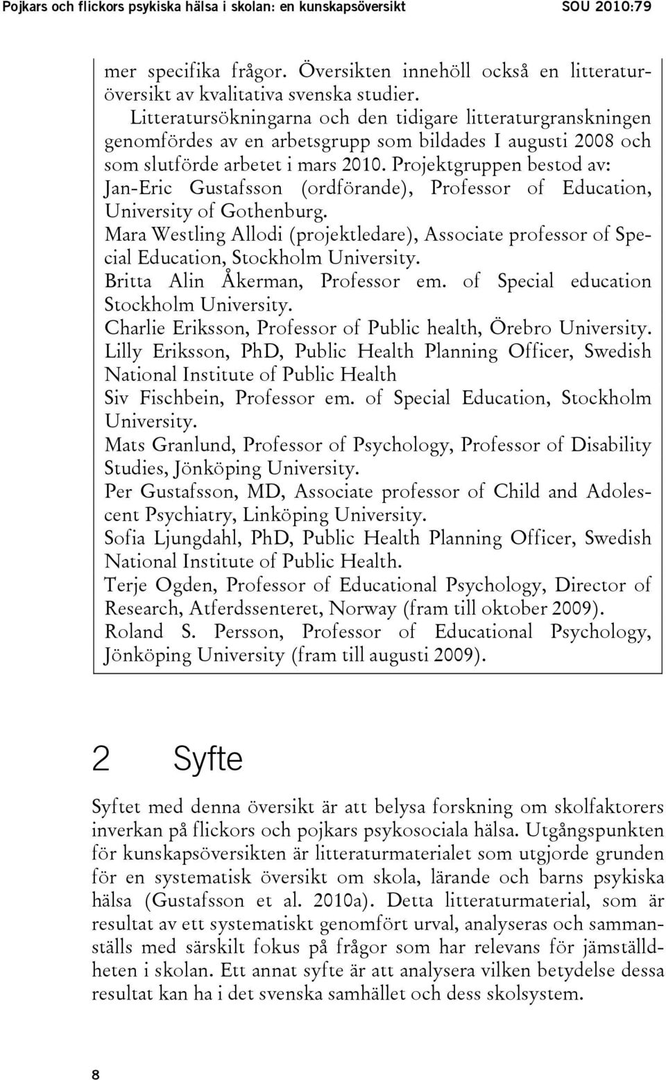 Projektgruppen bestod av: Jan-Eric Gustafsson (ordförande), Professor of Education, University of Gothenburg.