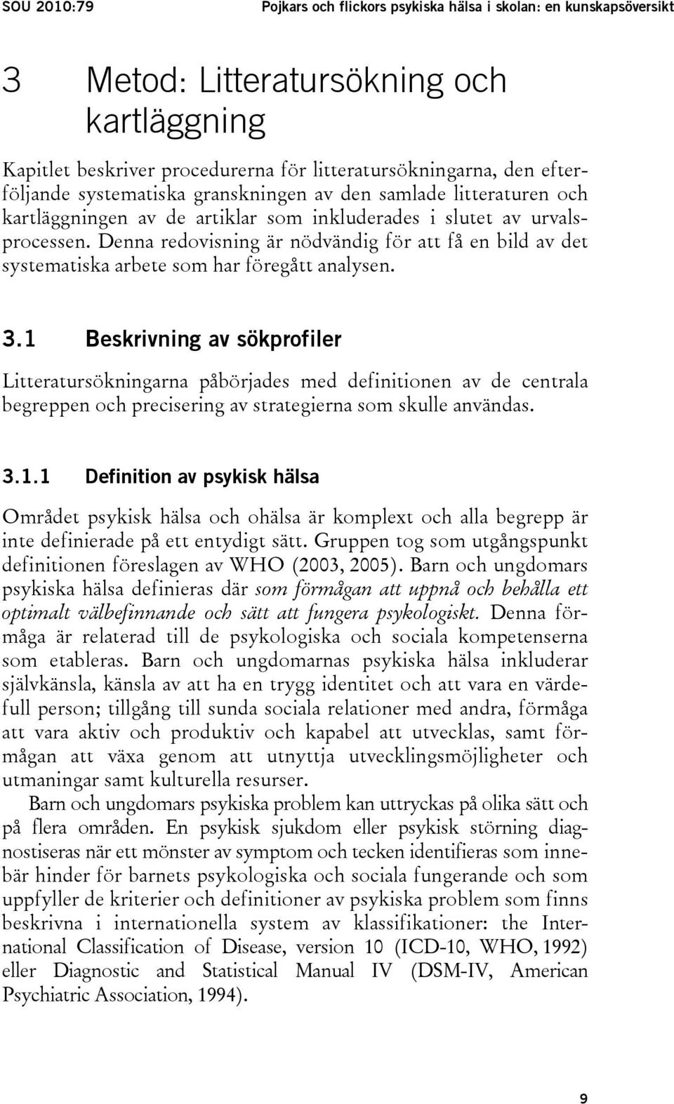 Denna redovisning är nödvändig för att få en bild av det systematiska arbete som har föregått analysen. 3.