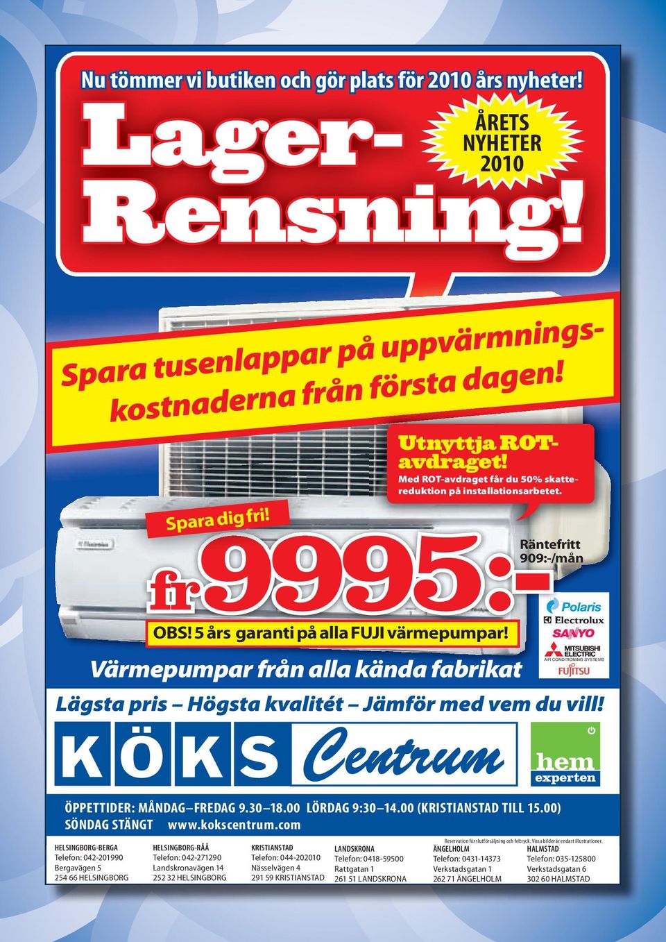 Värmepumpar från alla kända fabrikat AIR CONDITIONING SYSTEMS ÖPPETTIDER: MÅNDAG FREDAG 9.30 18.00 LÖRDAG 9:30 14.00 (KRISTIANSTAD TILL 15.00) SÖNDAG STÄNGT www.kokscentrum.