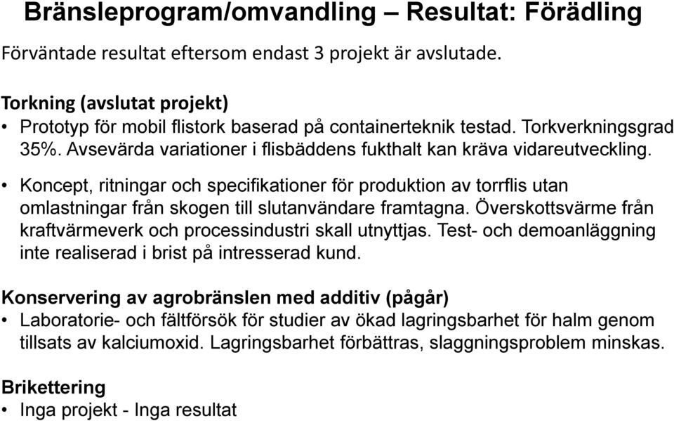 Koncept, ritningar och specifikationer för produktion av torrflis utan omlastningar från skogen till slutanvändare framtagna. Överskottsvärme från kraftvärmeverk och processindustri skall utnyttjas.