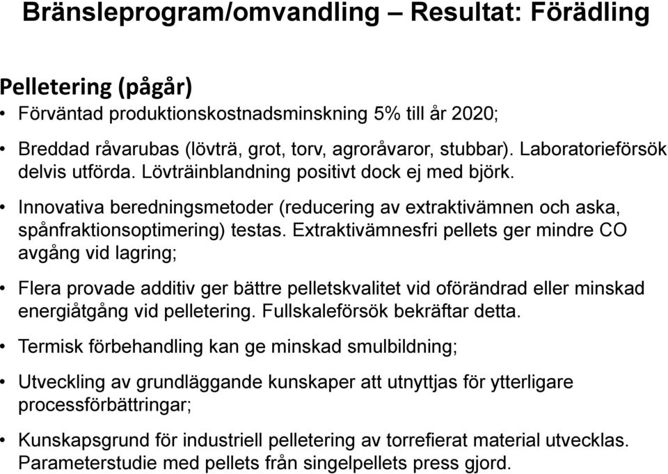 Extraktivämnesfri pellets ger mindre CO avgång vid lagring; Flera provade additiv ger bättre pelletskvalitet vid oförändrad eller minskad energiåtgång vid pelletering. Fullskaleförsök bekräftar detta.