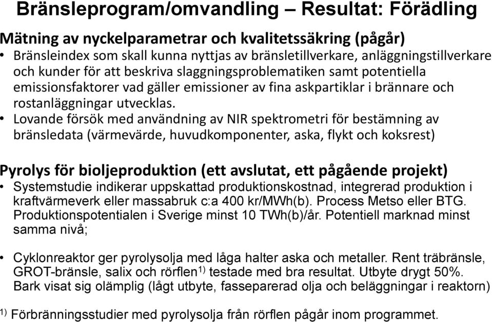 Lovande försök med användning av NIR spektrometri för bestämning av bränsledata (värmevärde, huvudkomponenter, aska, flykt och koksrest) Pyrolys för bioljeproduktion (ett avslutat, ett pågående