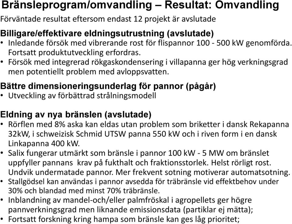 Bättre dimensioneringsunderlag för pannor (pågår) Utveckling av förbättrad strålningsmodell Eldning av nya bränslen (avslutade) Rörflen med 8% aska kan eldas utan problem som briketter i dansk