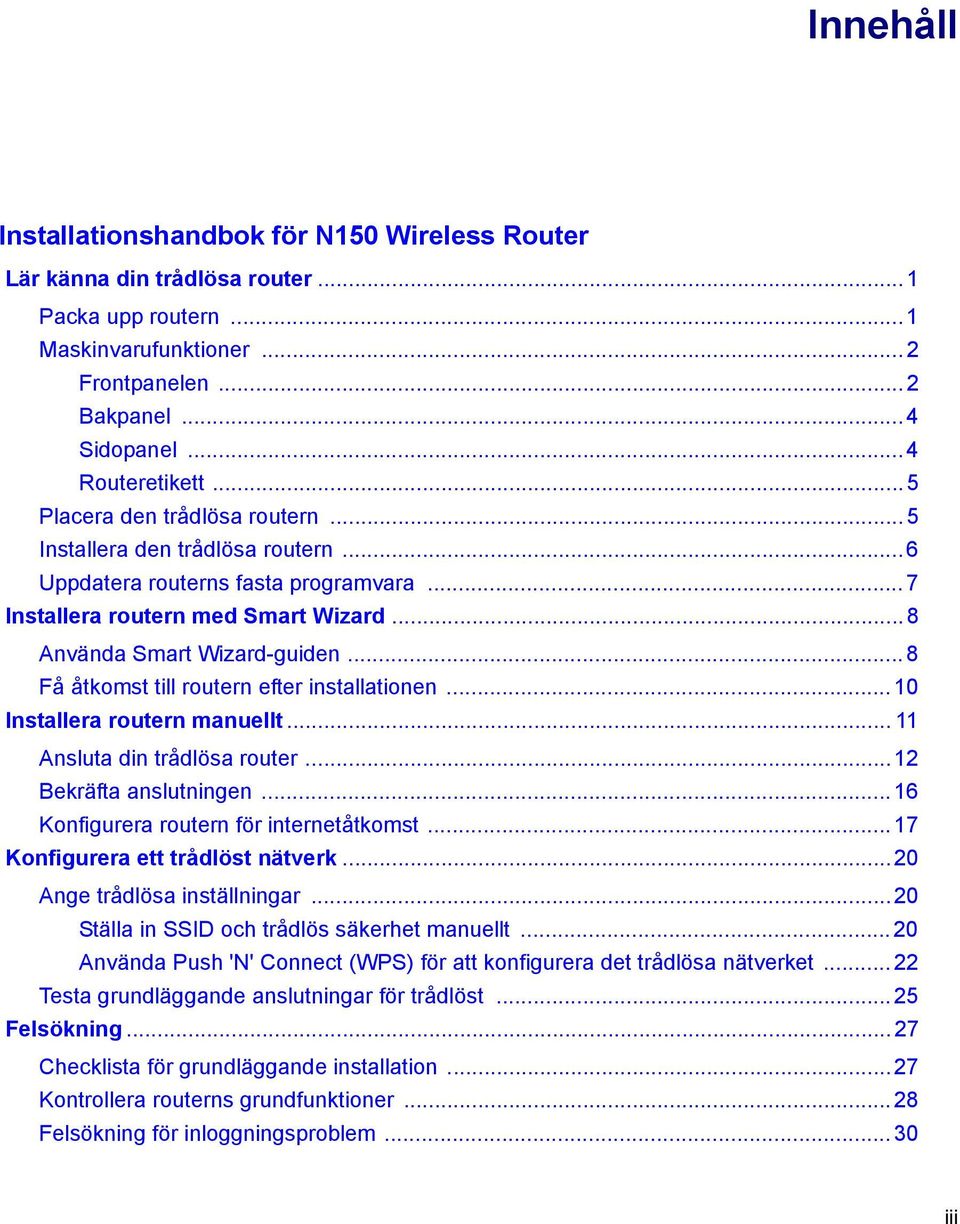 .. 8 Få åtkomst till routern efter installationen... 10 Installera routern manuellt... 11 Ansluta din trådlösa router... 12 Bekräfta anslutningen... 16 Konfigurera routern för internetåtkomst.