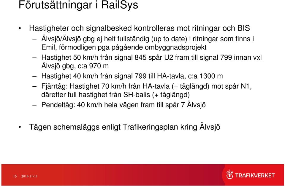 gbg, c:a 97 m Hastighet 4 km/h från signal 799 till HA-tavla, c:a 13 m Fjärrtåg: Hastighet 7 km/h från HA-tavla (+ tåglängd) mot spår N1, därefter