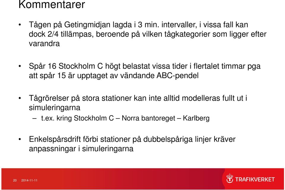 C högt belastat vissa tider i flertalet timmar pga att spår 15 är upptaget av vändande ABC-pendel Tågrörelser på stora