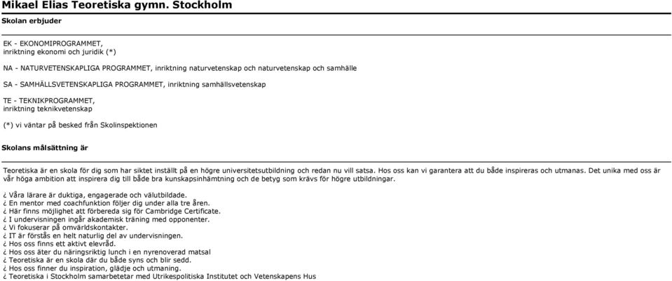 skola för dig som har siktet inställt på en högre universitetsutbildning och redan nu vill satsa. Hos oss kan vi garantera att du både inspireras och utmanas.