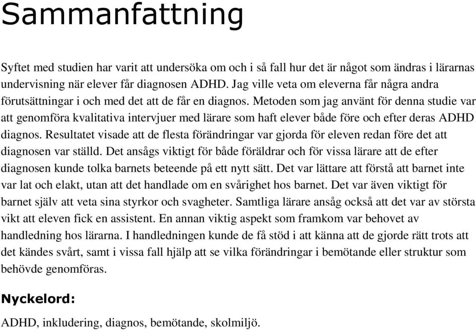 Metoden som jag använt för denna studie var att genomföra kvalitativa intervjuer med lärare som haft elever både före och efter deras ADHD diagnos.