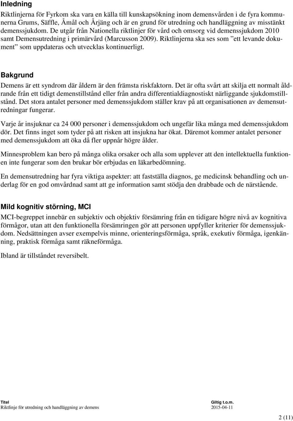 Riktlinjerna ska ses som ett levande dokument som uppdateras och utvecklas kontinuerligt. Bakgrund Demens är ett syndrom där åldern är den främsta riskfaktorn.