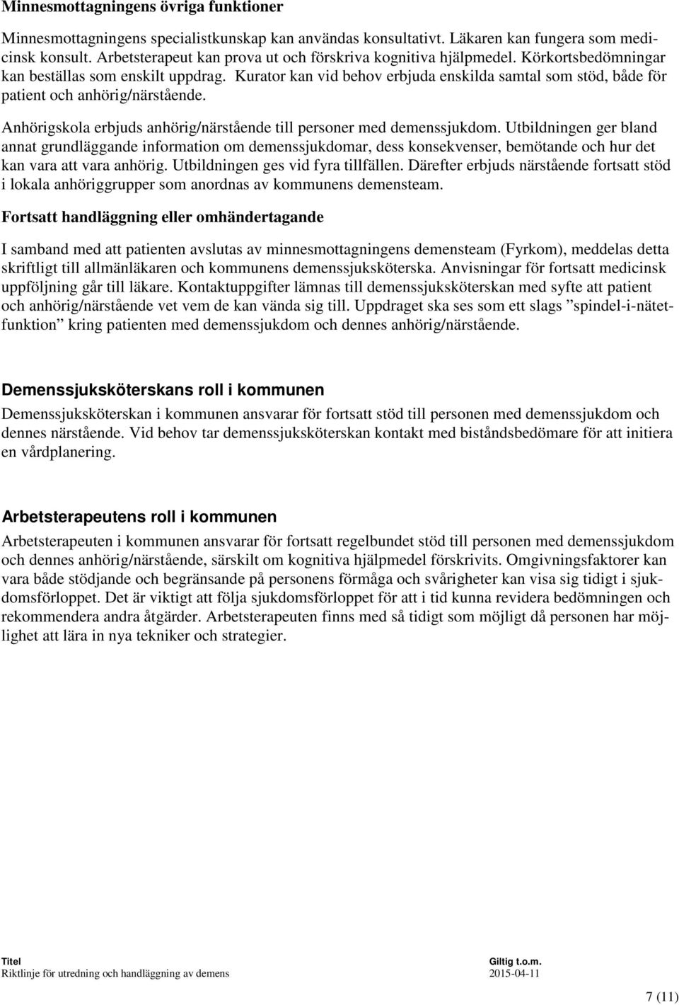 Kurator kan vid behov erbjuda enskilda samtal som stöd, både för patient och anhörig/närstående. Anhörigskola erbjuds anhörig/närstående till personer med demenssjukdom.