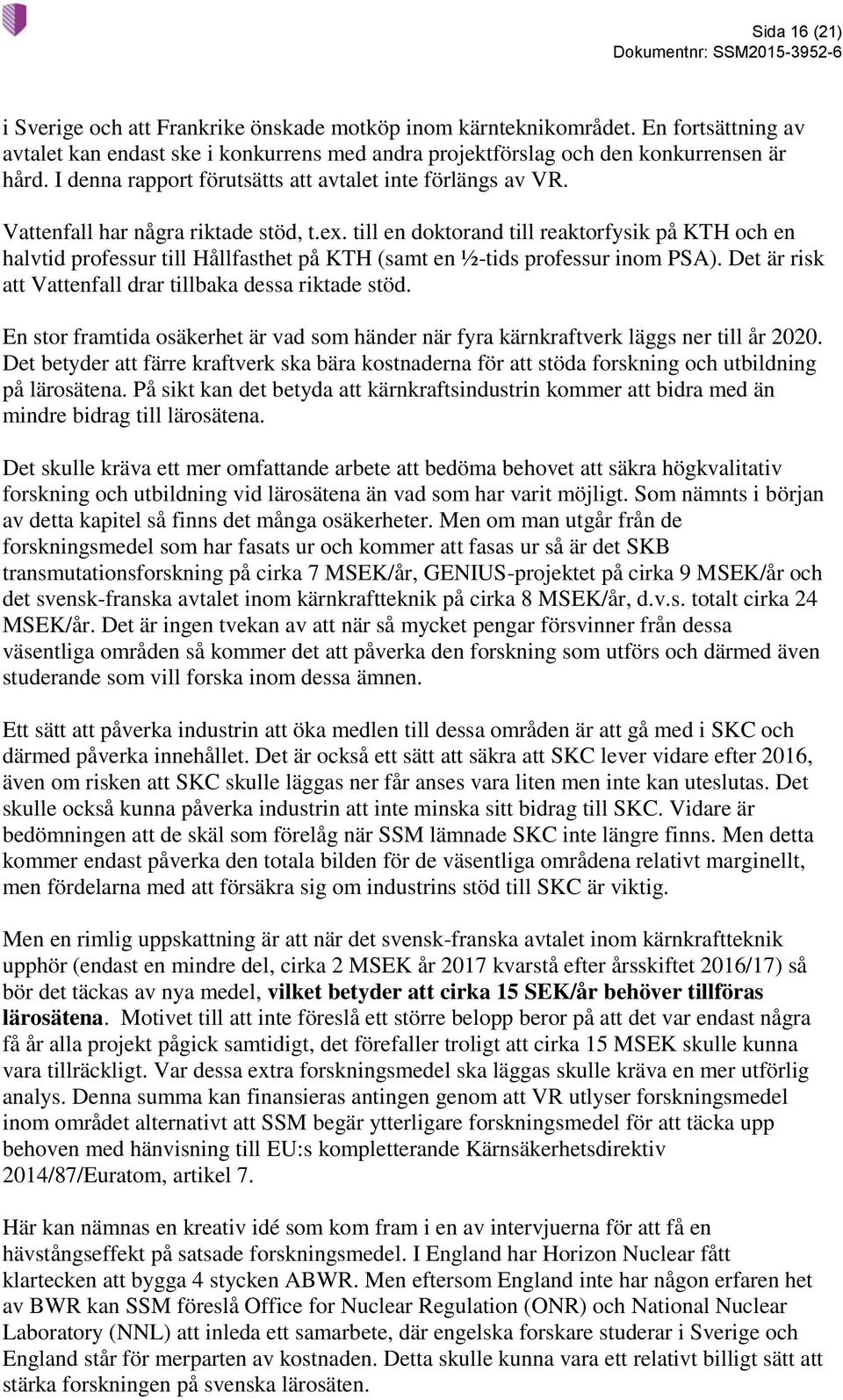 till en doktorand till reaktorfysik på KTH och en halvtid professur till Hållfasthet på KTH (samt en ½-tids professur inom PSA). Det är risk att Vattenfall drar tillbaka dessa riktade stöd.