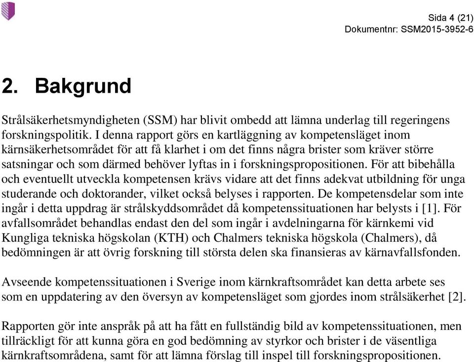 forskningspropositionen. För att bibehålla och eventuellt utveckla kompetensen krävs vidare att det finns adekvat utbildning för unga studerande och doktorander, vilket också belyses i rapporten.