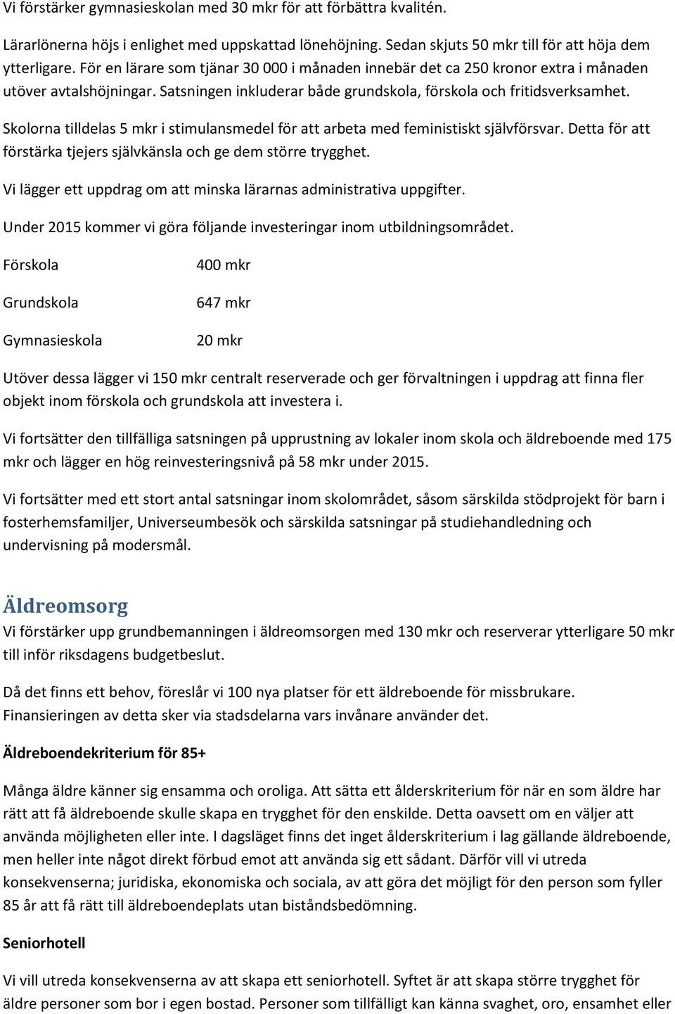 Skolorna tilldelas 5 mkr i stimulansmedel för att arbeta med feministiskt självförsvar. Detta för att förstärka tjejers självkänsla och ge dem större trygghet.