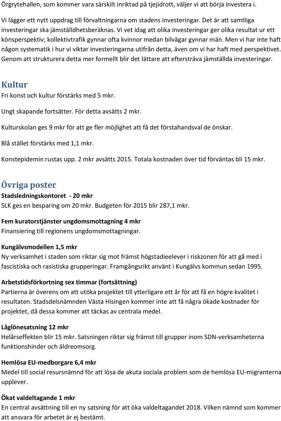 Vi vet idag att olika investeringar ger olika resultat ur ett könsperspektiv; kollektivtrafik gynnar ofta kvinnor medan bilvägar gynnar män.