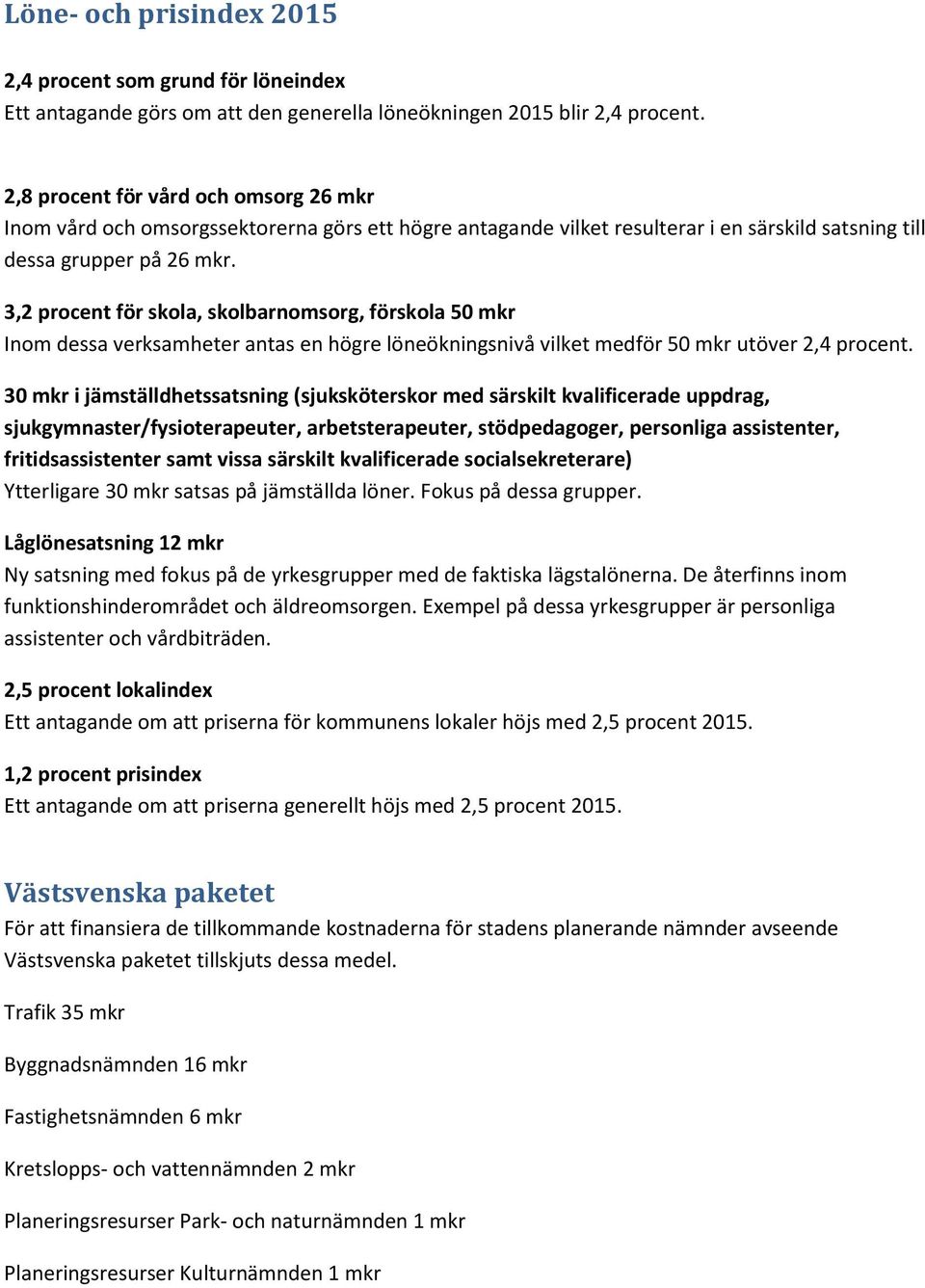 3,2 procent för skola, skolbarnomsorg, förskola 50 mkr Inom dessa verksamheter antas en högre löneökningsnivå vilket medför 50 mkr utöver 2,4 procent.