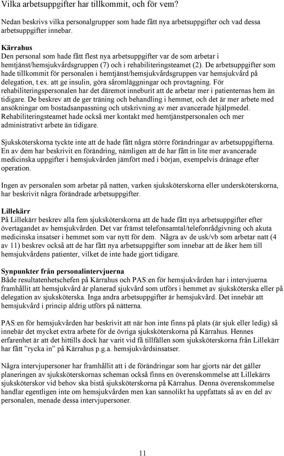 De arbetsuppgifter som hade tillkommit för personalen i hemtjänst/hemsjukvårdsgruppen var hemsjukvård på delegation, t.ex. att ge insulin, göra såromläggningar och provtagning.