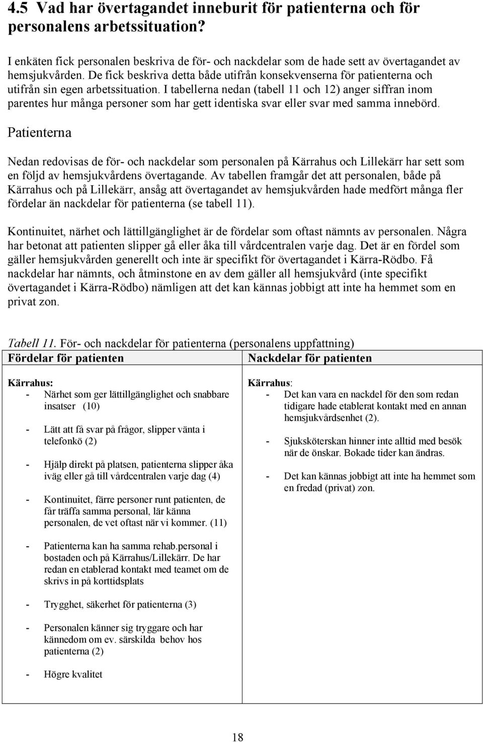 I tabellerna nedan (tabell 11 och 12) anger siffran inom parentes hur många personer som har gett identiska svar eller svar med samma innebörd.