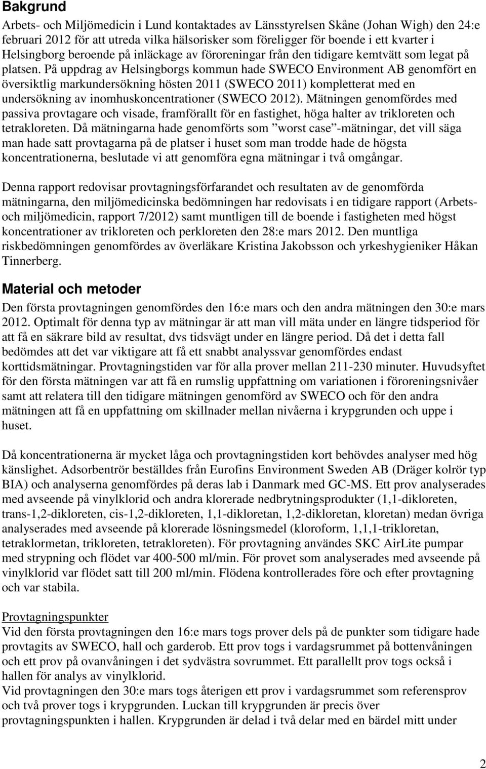 På uppdrag av Helsingborgs kommun hade SWECO Environment AB genomfört en översiktlig markundersökning hösten 2011 (SWECO 2011) kompletterat med en undersökning av inomhuskoncentrationer (SWECO 2012).