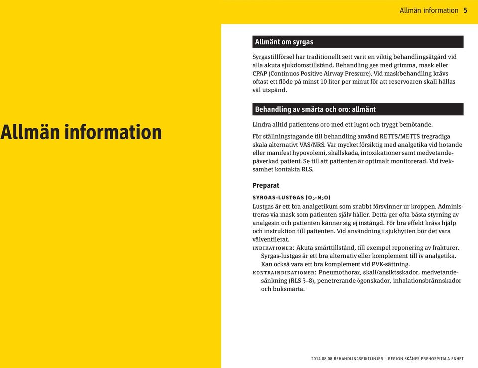 Allmän information Behandling av smärta och oro: allmänt Lindra alltid patientens oro med ett lugnt och tryggt bemötande.