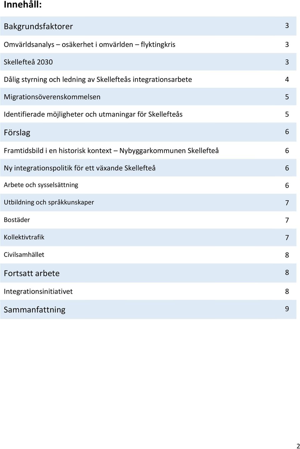 Framtidsbild i en historisk kontext Nybyggarkommunen Skellefteå 6 Ny integrationspolitik för ett växande Skellefteå 6 Arbete och