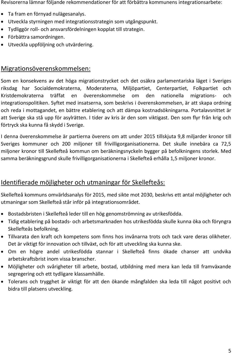 Migrationsöverenskommelsen: Som en konsekvens av det höga migrationstrycket och det osäkra parlamentariska läget i Sveriges riksdag har Socialdemokraterna, Moderaterna, Miljöpartiet, Centerpartiet,