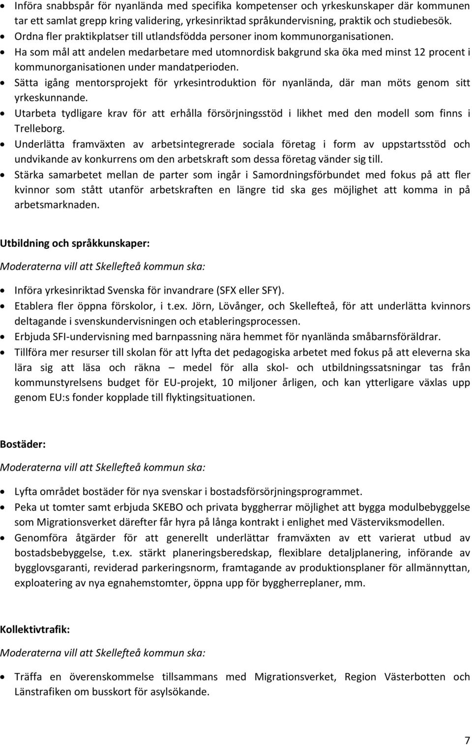 Ha som mål att andelen medarbetare med utomnordisk bakgrund ska öka med minst 12 procent i kommunorganisationen under mandatperioden.