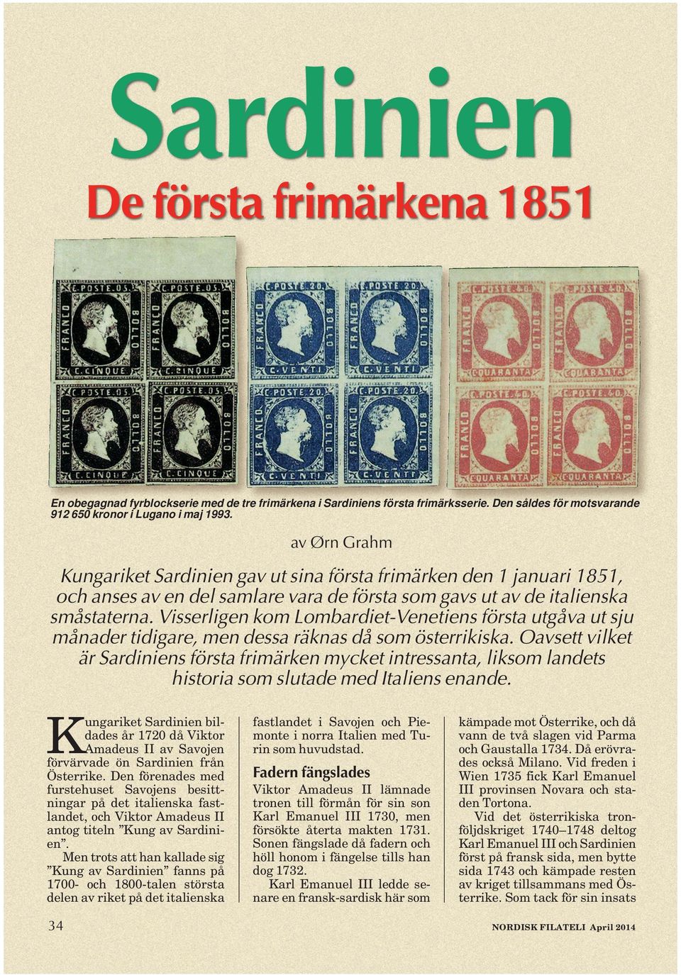 av Ørn Grahm Kungariket Sardinien gav ut sina första frimärken den 1 januari 1851, och anses av en del samlare vara de första som gavs ut av de italienska småstaterna.