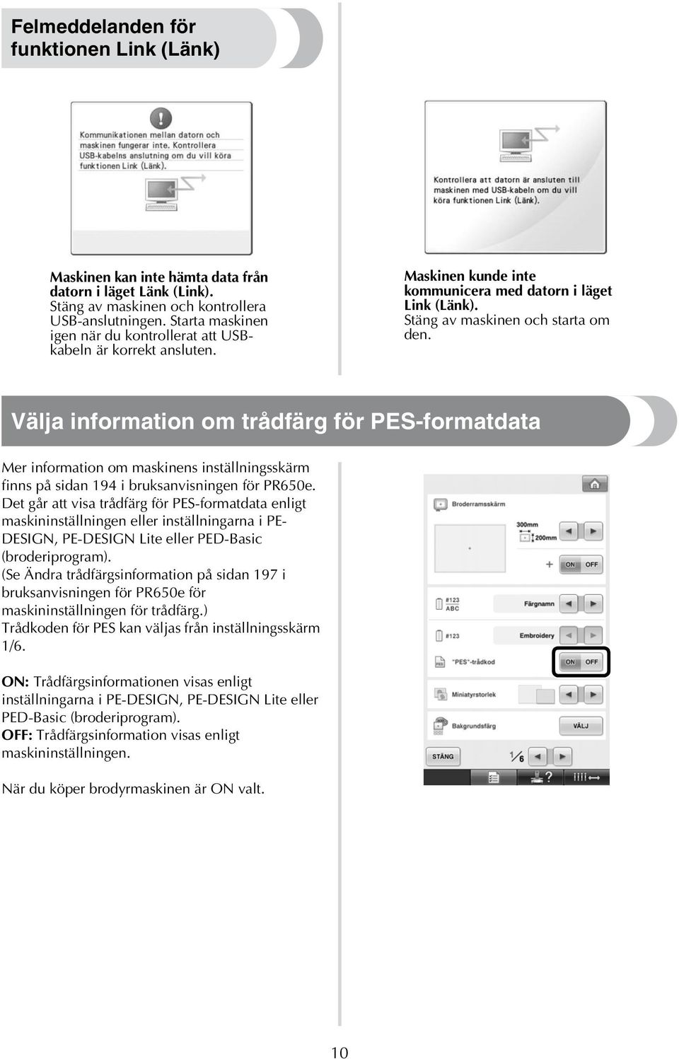 Välja information om trådfärg för PES-formatdata Mer information om maskinens inställningsskärm finns på sidan 94 i bruksanvisningen för PR650e.