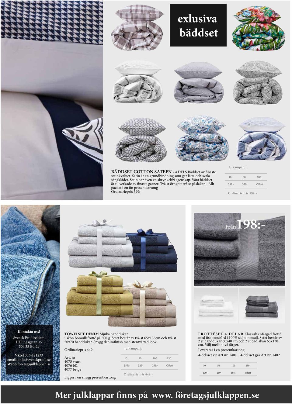 Svensk Profilreklam Hållingsgatan 15 504 35 Borås Växel 033-121233 email: info@svenskprofil.se Webb:företagsjulklappen.se TOWELSET DENIM Mjuka handdukar i skön bomullsfrotté på 500 g.