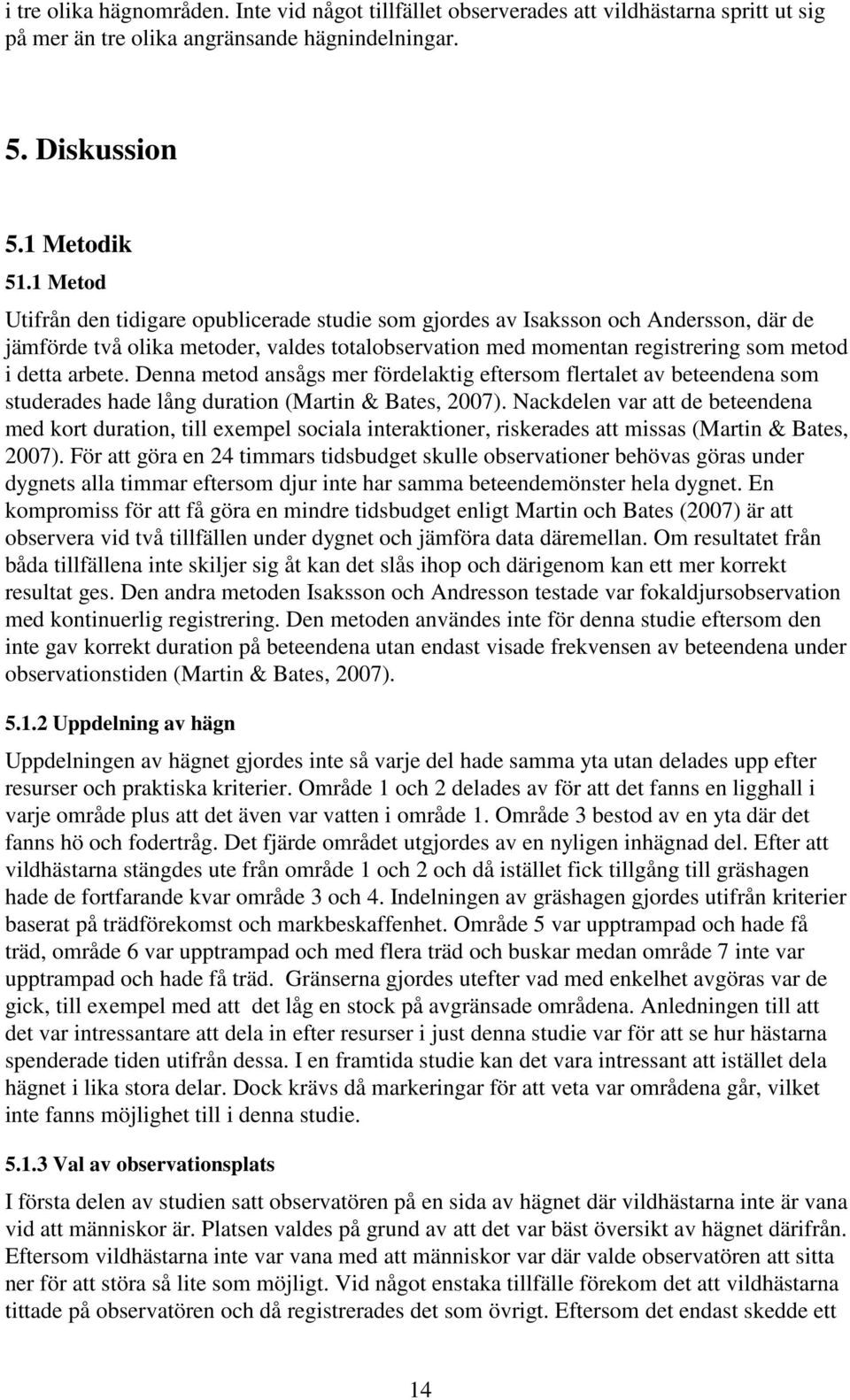 Denna metod ansågs mer fördelaktig eftersom flertalet av beteendena som studerades hade lång duration (Martin & Bates, 2007).