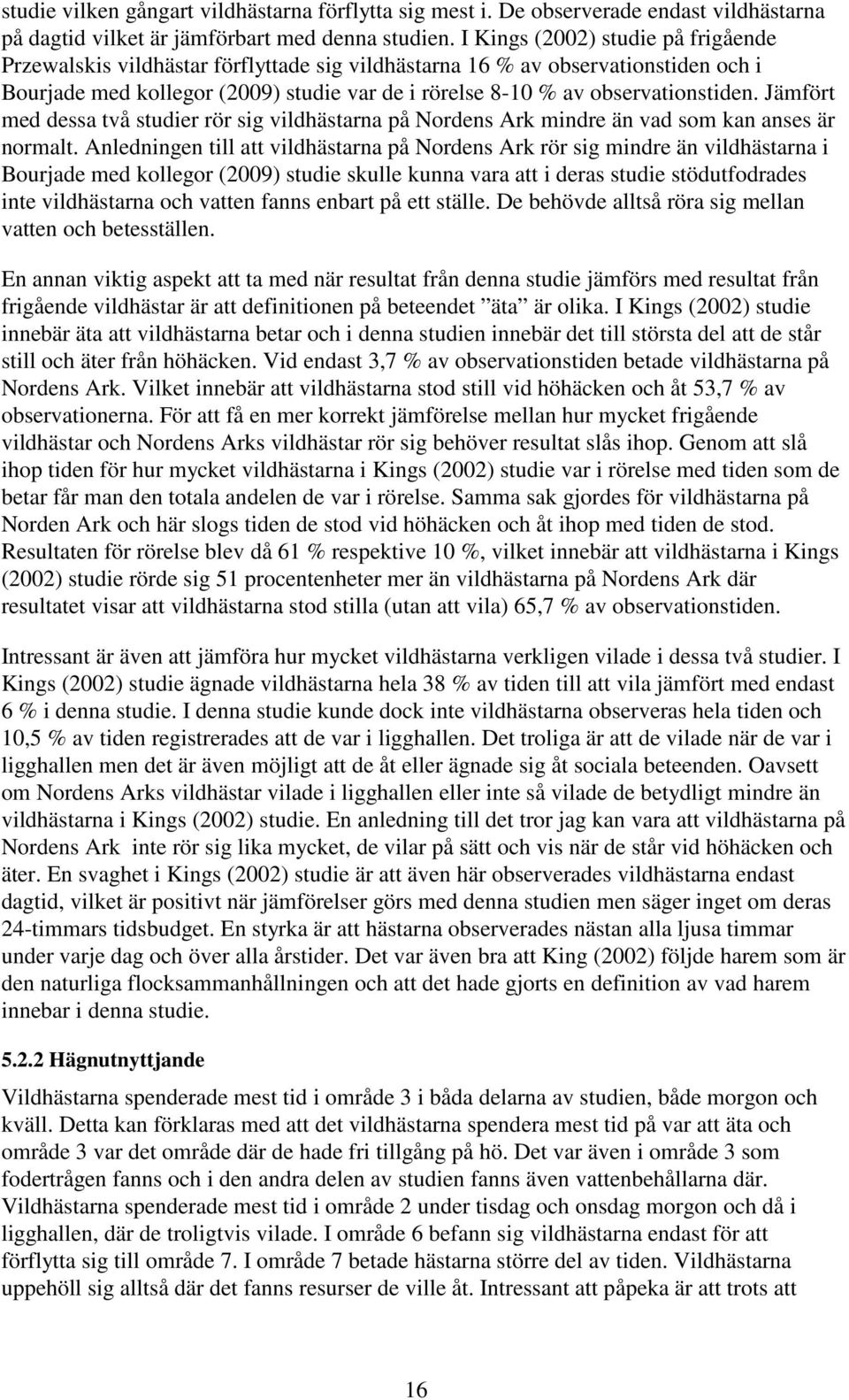 Jämfört med dessa två studier rör sig vildhästarna på Nordens Ark mindre än vad som kan anses är normalt.