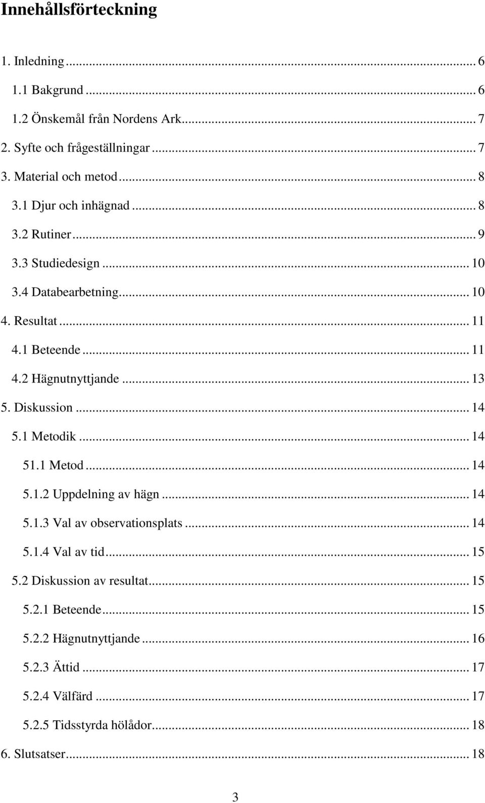 Diskussion... 14 5.1 Metodik... 14 51.1 Metod... 14 5.1.2 Uppdelning av hägn... 14 5.1.3 Val av observationsplats... 14 5.1.4 Val av tid... 15 5.