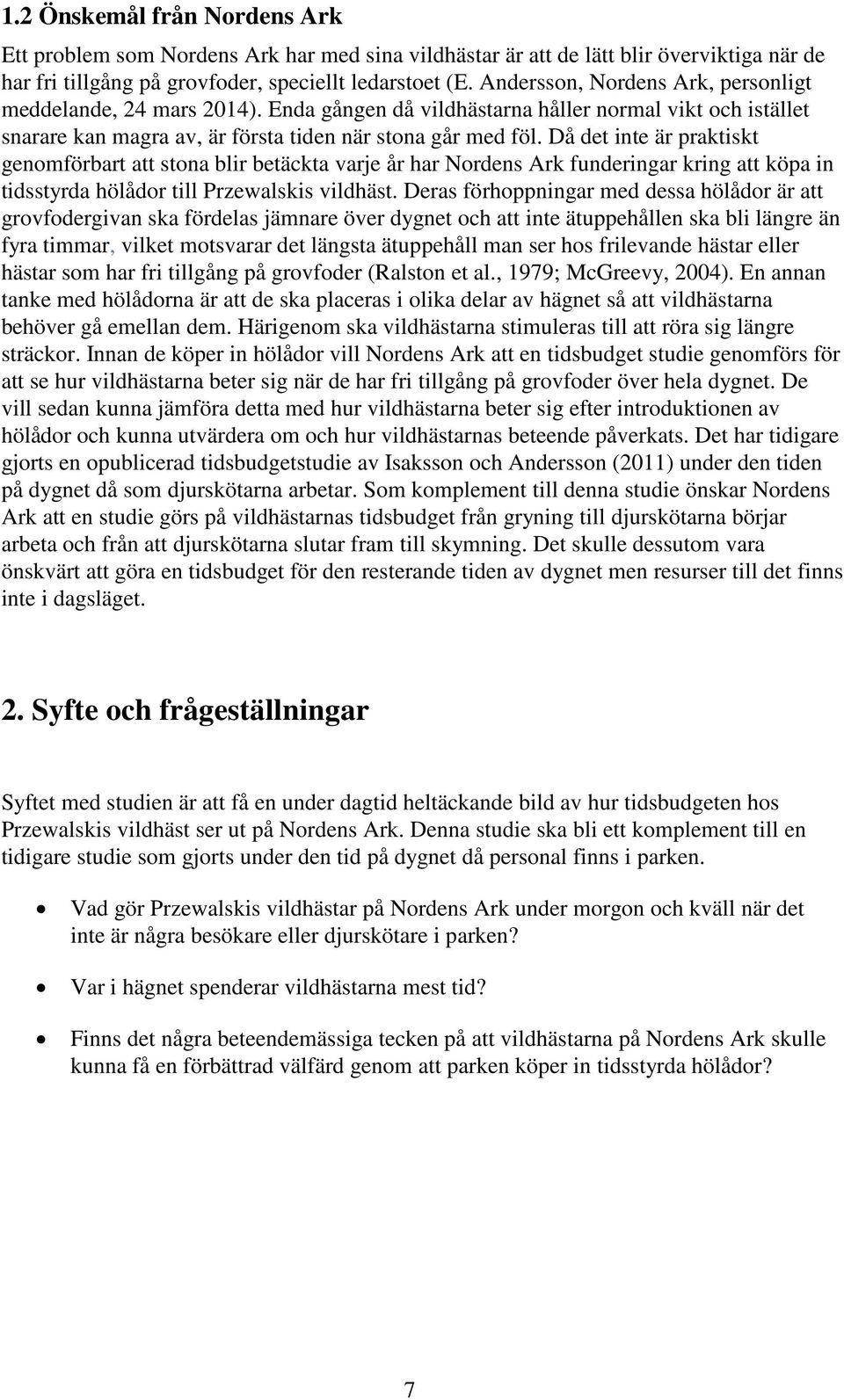 Då det inte är praktiskt genomförbart att stona blir betäckta varje år har Nordens Ark funderingar kring att köpa in tidsstyrda hölådor till Przewalskis vildhäst.