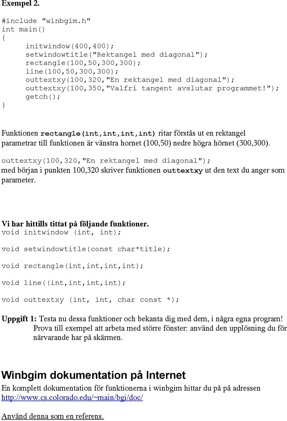 outtextxy(100,350,"valfri tangent avslutar programmet!