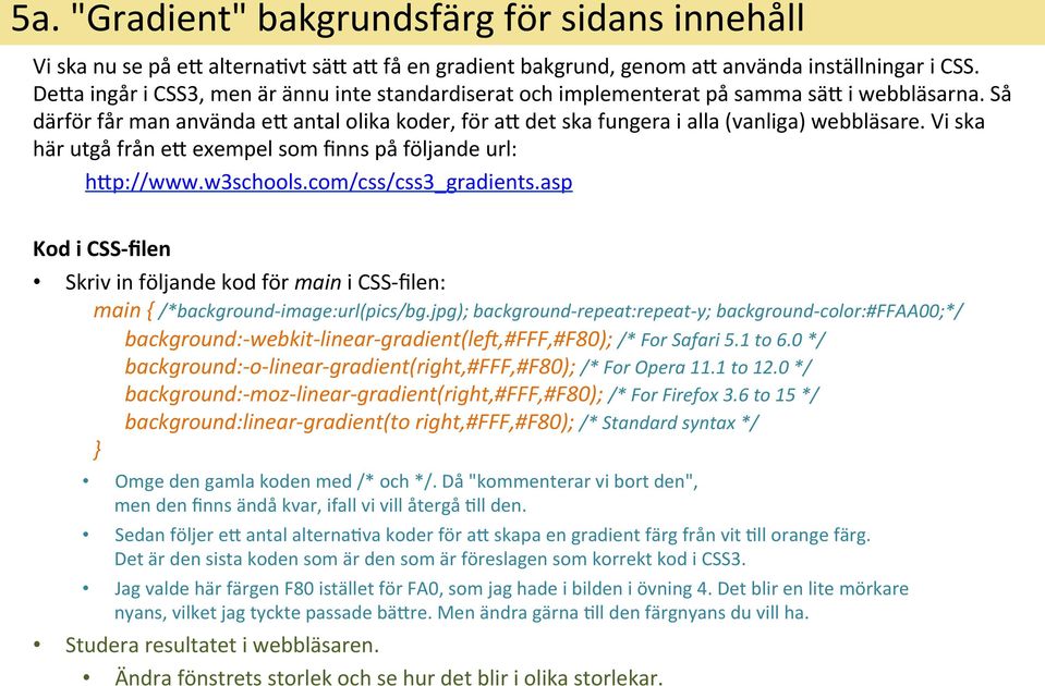 Vi ska här utgå från ey exempel som finns på följande url: hyp://www.w3schools.com/css/css3_gradients.