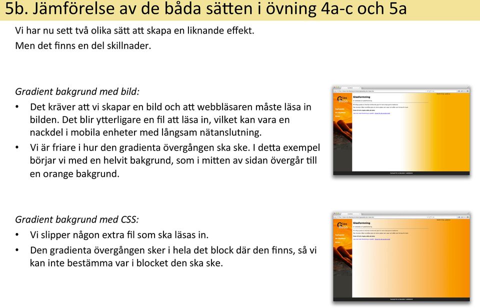 Det blir yyerligare en fil ay läsa in, vilket kan vara en nackdel i mobila enheter med långsam nätanslutning. Vi är friare i hur den gradienta övergången ska ske.