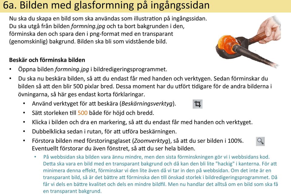 Beskär och förminska bilden Öppna bilden formning.jpg i bildredigeringsprogrammet. Du ska nu beskära bilden, så ay du endast får med handen och verktygen.