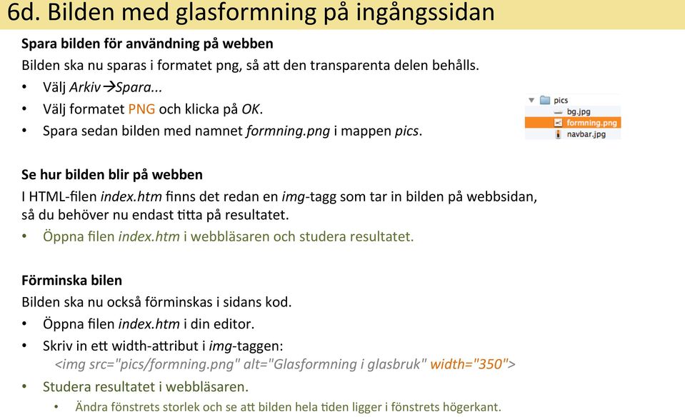 htm finns det redan en img- tagg som tar in bilden på webbsidan, så du behöver nu endast &Ya på resultatet. Öppna filen index.htm i webbläsaren och studera resultatet.