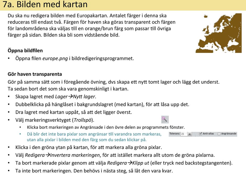 Öppna bildfilen Öppna filen europe.png i bildredigeringsprogrammet. Gör haven transparenta Gör på samma säy som i föregående övning, dvs skapa ey nyy tomt lager och lägg det underst.