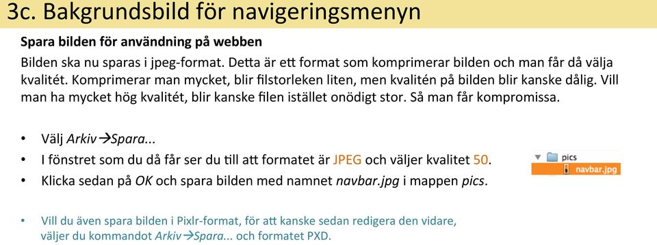 Vill man ha mycket hög kvalitét, blir kanske filen istället onödigt stor. Så man får kompromissa. Välj Arkivà Spara.