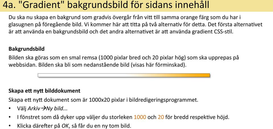 Bakgrundsbild Bilden ska göras som en smal remsa (1000 pixlar bred och 20 pixlar hög) som ska upprepas på webbsidan. Bilden ska bli som nedanstående bild (visas här förminskad).