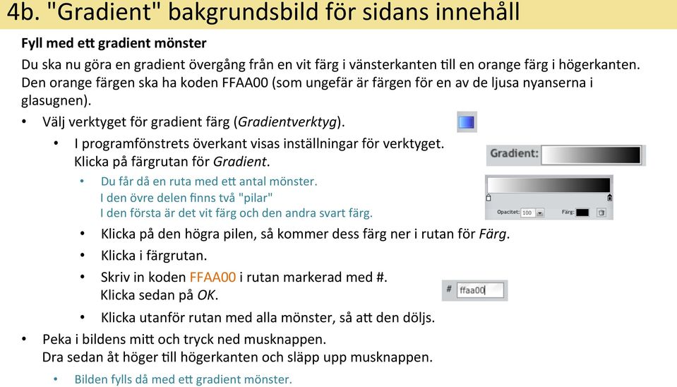 I programfönstrets överkant visas inställningar för verktyget. Klicka på färgrutan för Gradient. Du får då en ruta med ey antal mönster.