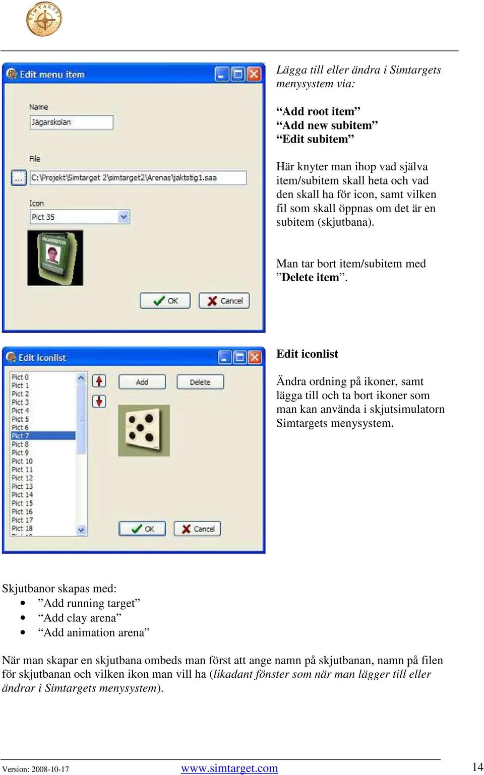 Edit iconlist Ändra ordning på ikoner, samt lägga till och ta bort ikoner som man kan använda i skjutsimulatorn Simtargets menysystem.