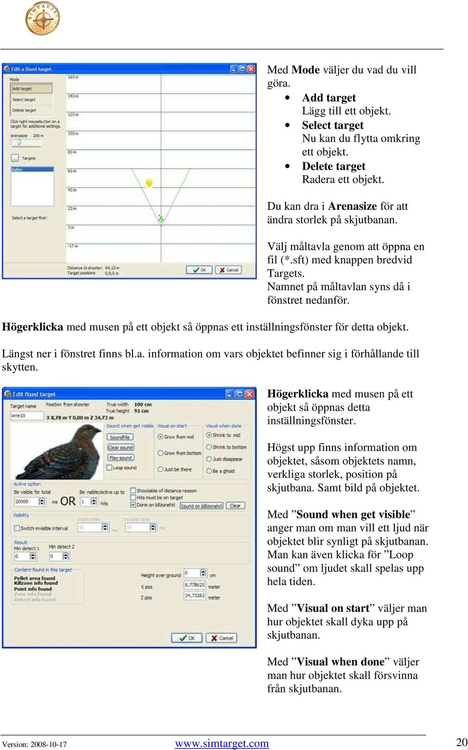 Högerklicka med musen på ett objekt så öppnas ett inställningsfönster för detta objekt. Längst ner i fönstret finns bl.a. information om vars objektet befinner sig i förhållande till skytten.