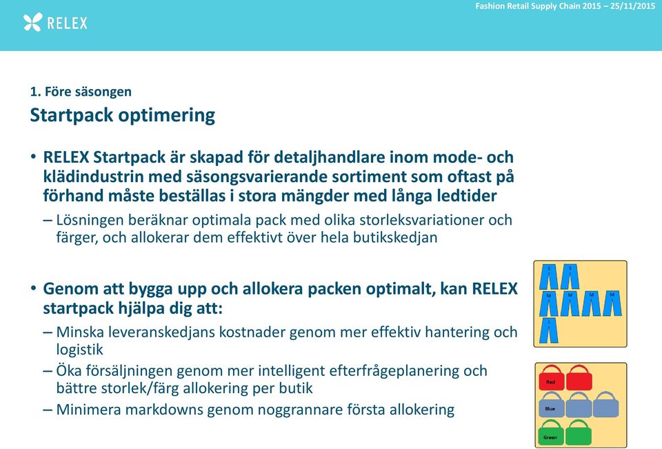 butikskedjan Genom att bygga upp och allokera packen optimalt, kan RELEX startpack hjälpa dig att: Minska leveranskedjans kostnader genom mer effektiv hantering och