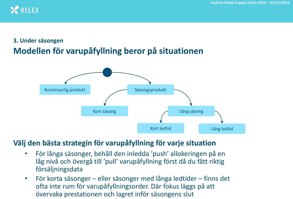 allokeringen på en låg nivå och övergå till pull varupåfyllning först då du fått riktig försäljningsdata För korta säsonger eller