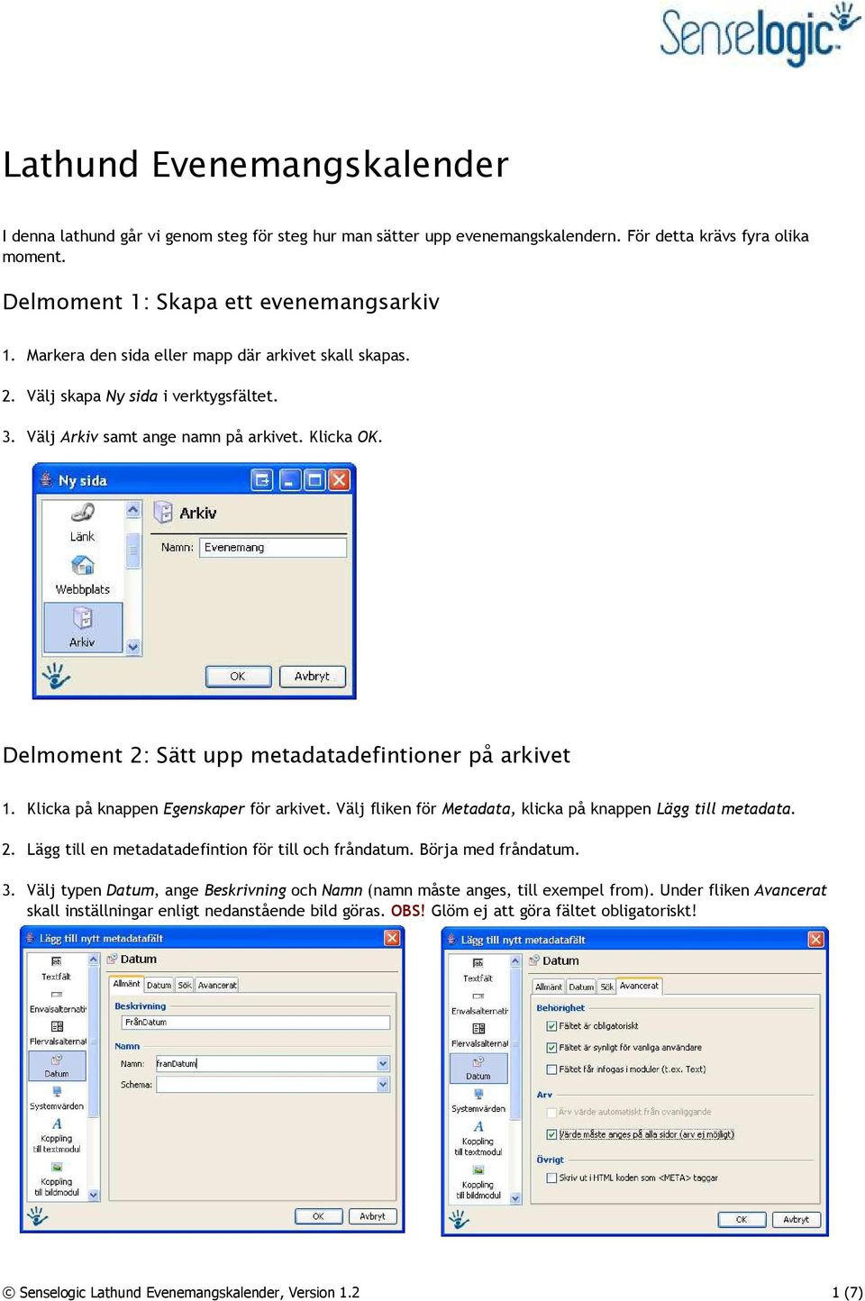 Delmoment 2: Sätt upp metadatadefintioner på arkivet 1. Klicka på knappen Egenskaper för arkivet. Välj fliken för Metadata, klicka på knappen Lägg till metadata. 2. Lägg till en metadatadefintion för till och fråndatum.