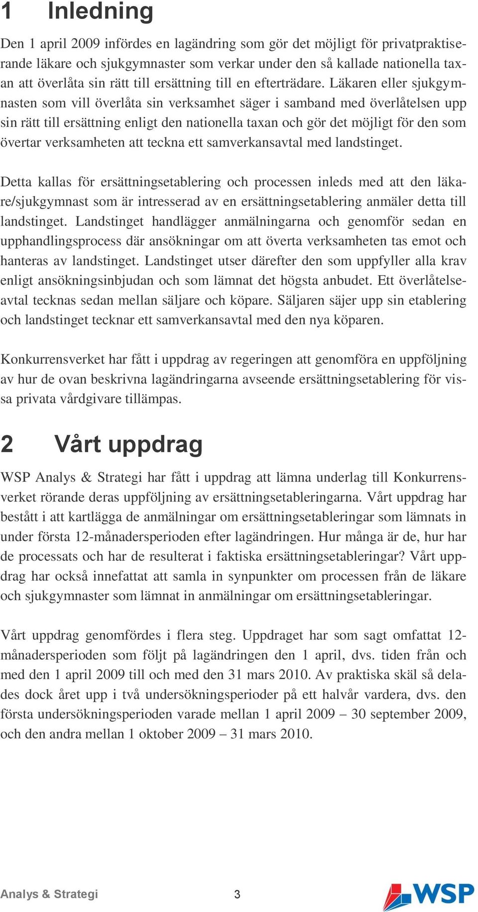 Läkaren eller sjukgymnasten som vill överlåta sin verksamhet säger i samband med överlåtelsen upp sin rätt till ersättning enligt den nationella taxan och gör det möjligt för den som övertar