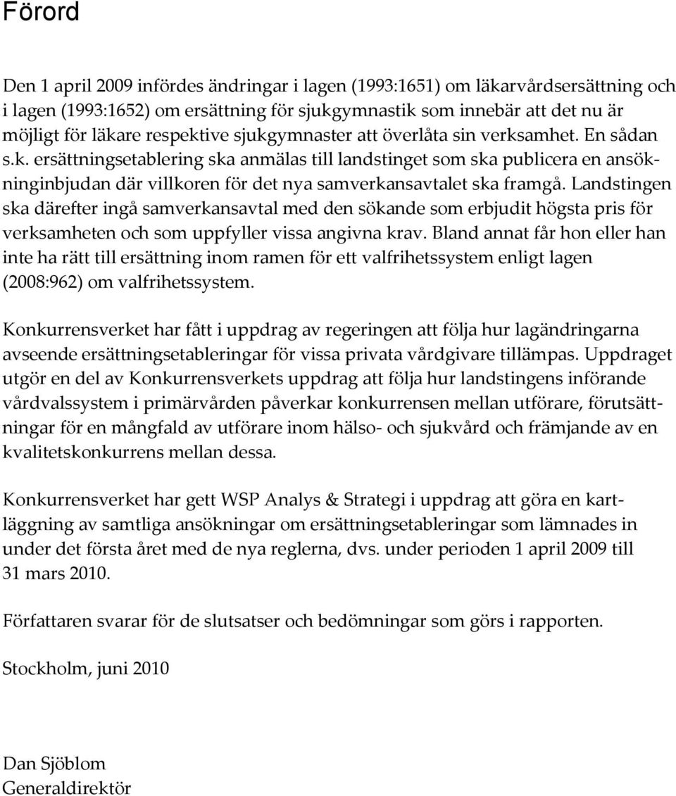 Landstingen ska därefter ingå samverkansavtal med den sökande som erbjudit högsta pris för verksamheten och som uppfyller vissa angivna krav.