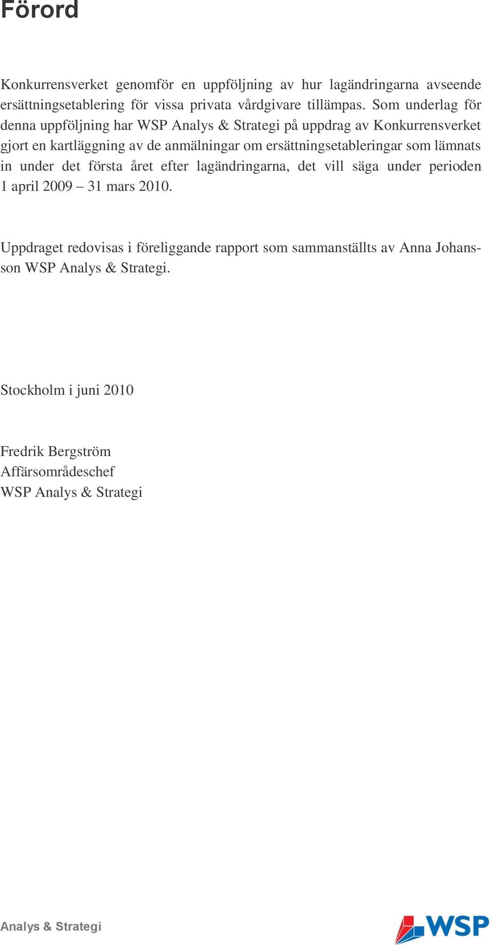 ersättningsetableringar som lämnats in under det första året efter lagändringarna, det vill säga under perioden 1 april 2009 31 mars 2010.